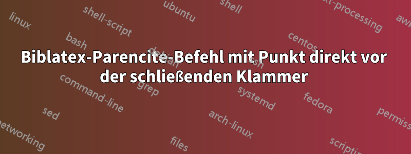 Biblatex-Parencite-Befehl mit Punkt direkt vor der schließenden Klammer