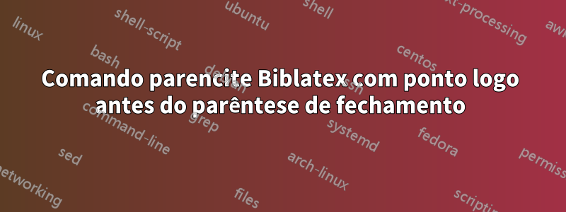 Comando parencite Biblatex com ponto logo antes do parêntese de fechamento