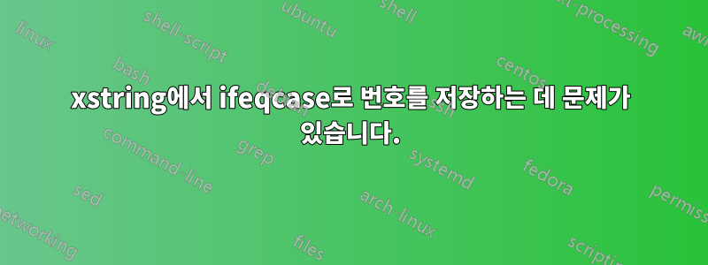 xstring에서 ifeqcase로 번호를 저장하는 데 문제가 있습니다.