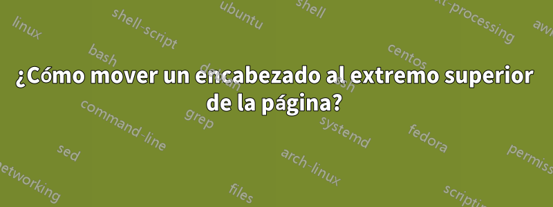 ¿Cómo mover un encabezado al extremo superior de la página?