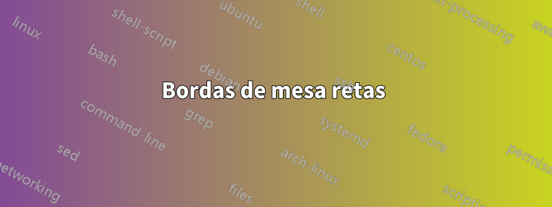 Bordas de mesa retas