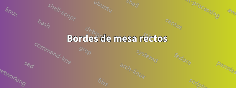 Bordes de mesa rectos