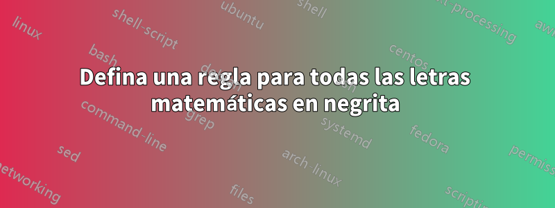 Defina una regla para todas las letras matemáticas en negrita