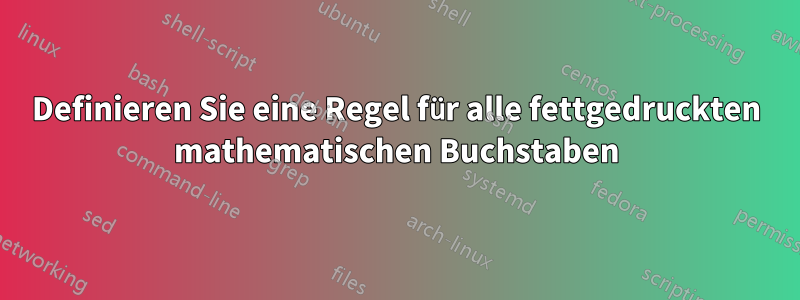 Definieren Sie eine Regel für alle fettgedruckten mathematischen Buchstaben