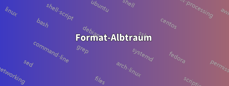 Format-Albtraum