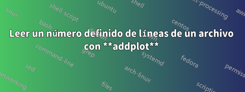 Leer un número definido de líneas de un archivo con **addplot**