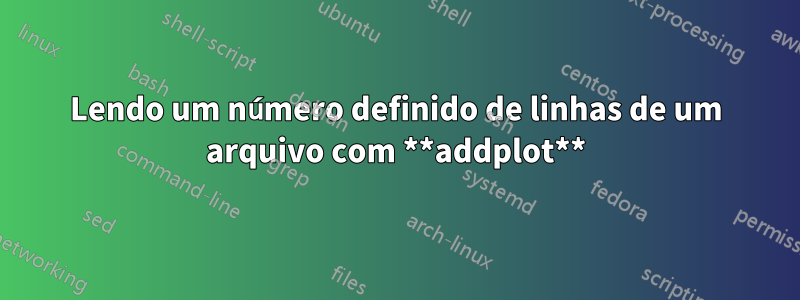 Lendo um número definido de linhas de um arquivo com **addplot**