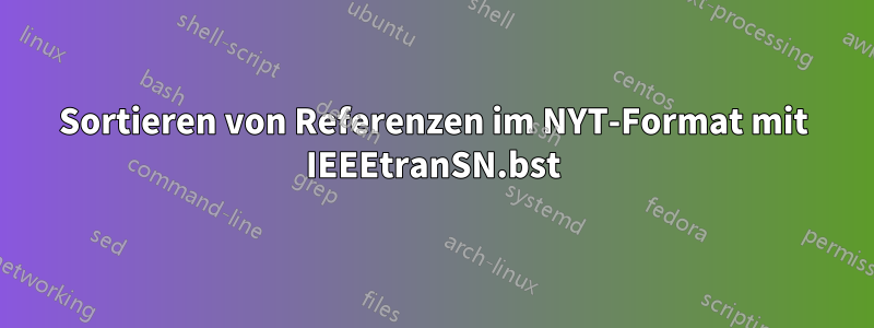 Sortieren von Referenzen im NYT-Format mit IEEEtranSN.bst