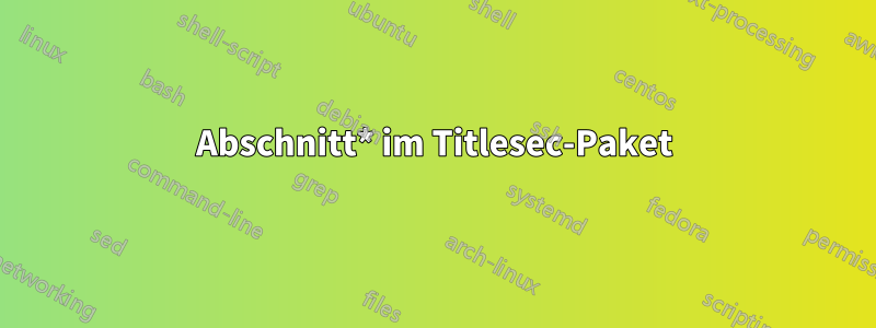 Abschnitt* im Titlesec-Paket