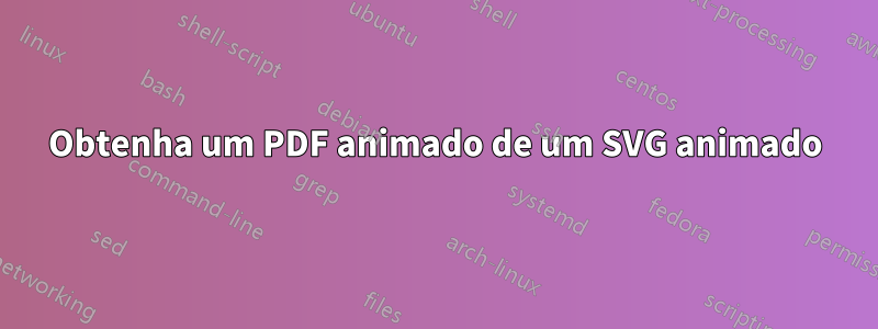 Obtenha um PDF animado de um SVG animado