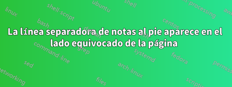 La línea separadora de notas al pie aparece en el lado equivocado de la página 