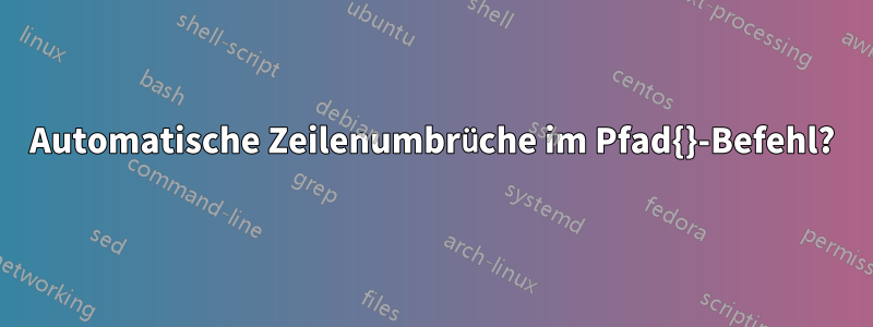 Automatische Zeilenumbrüche im Pfad{}-Befehl?