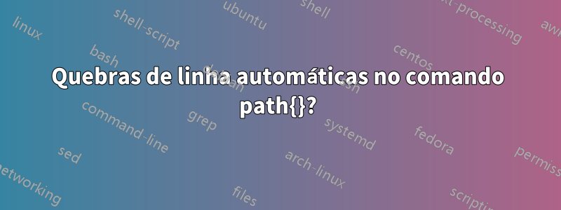 Quebras de linha automáticas no comando path{}?