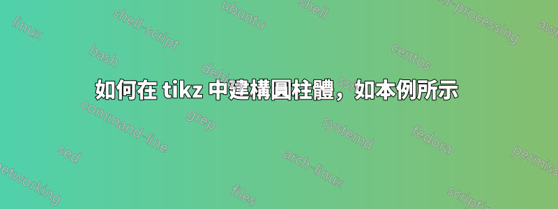 如何在 tikz 中建構圓柱體，如本例所示