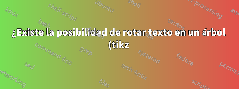 ¿Existe la posibilidad de rotar texto en un árbol (tikz)?