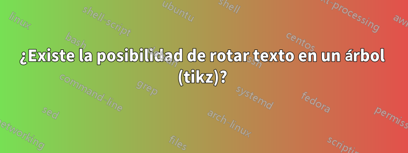 ¿Existe la posibilidad de rotar texto en un árbol (tikz)?