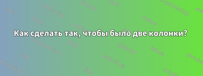 Как сделать так, чтобы было две колонки?