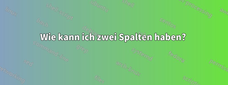 Wie kann ich zwei Spalten haben?