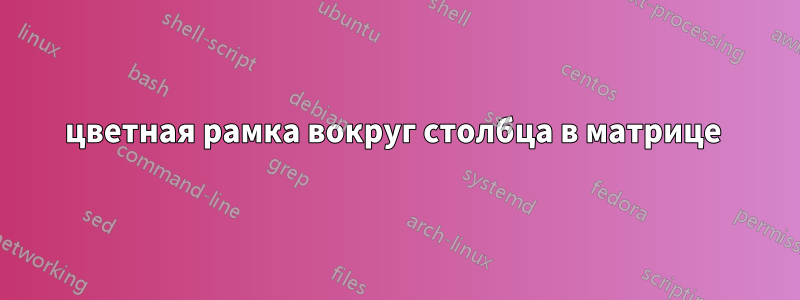 цветная рамка вокруг столбца в матрице 