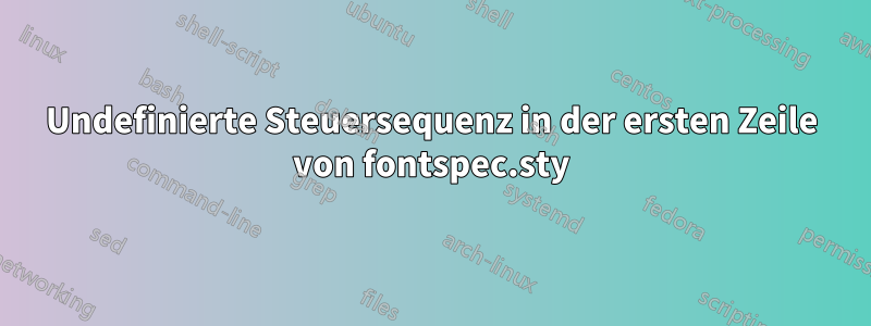 Undefinierte Steuersequenz in der ersten Zeile von fontspec.sty