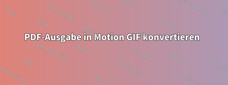 PDF-Ausgabe in Motion GIF konvertieren 