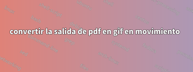 convertir la salida de pdf en gif en movimiento 