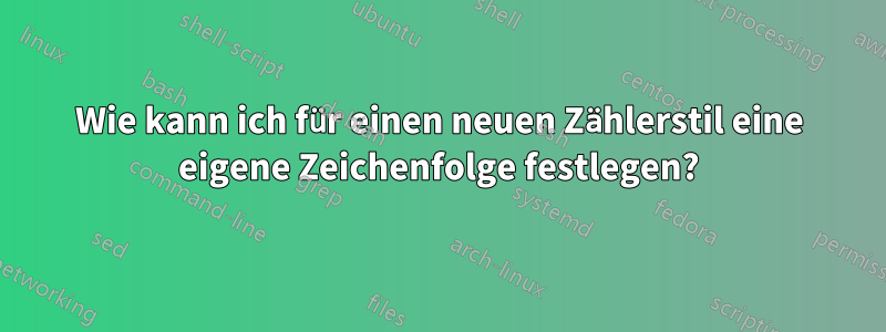 Wie kann ich für einen neuen Zählerstil eine eigene Zeichenfolge festlegen?