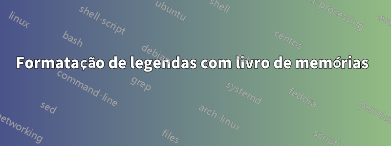 Formatação de legendas com livro de memórias 