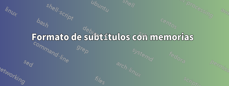 Formato de subtítulos con memorias 