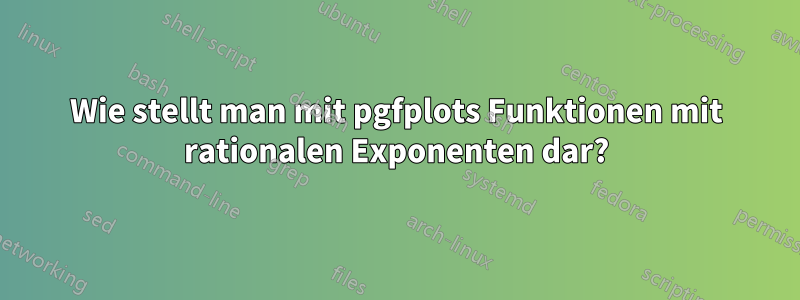 Wie stellt man mit pgfplots Funktionen mit rationalen Exponenten dar?