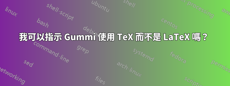 我可以指示 Gummi 使用 TeX 而不是 LaTeX 嗎？