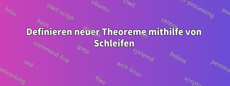 Definieren neuer Theoreme mithilfe von Schleifen