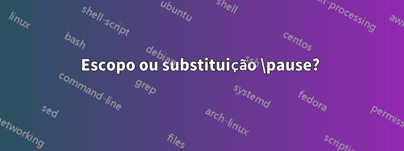 Escopo ou substituição \pause?