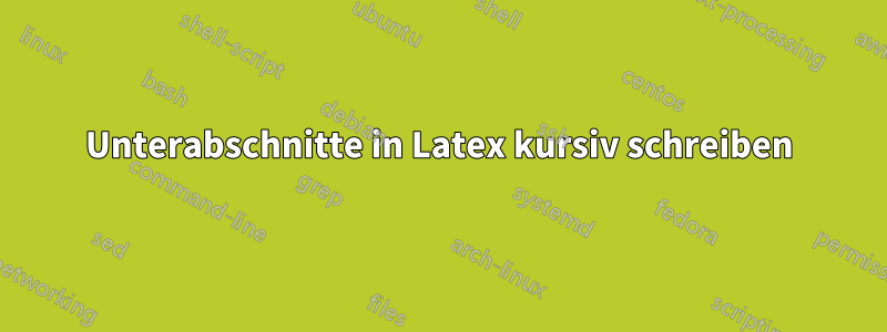 Unterabschnitte in Latex kursiv schreiben