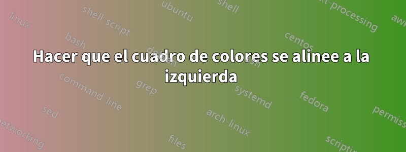 Hacer que el cuadro de colores se alinee a la izquierda