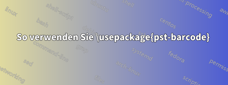 So verwenden Sie \usepackage{pst-barcode}