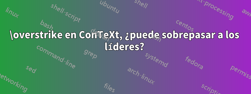 \overstrike en ConTeXt, ¿puede sobrepasar a los líderes?