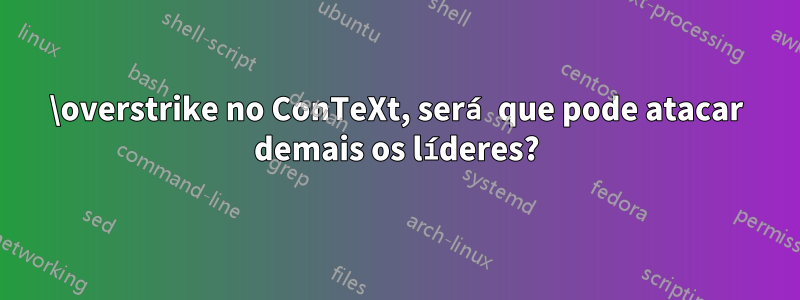 \overstrike no ConTeXt, será que pode atacar demais os líderes?