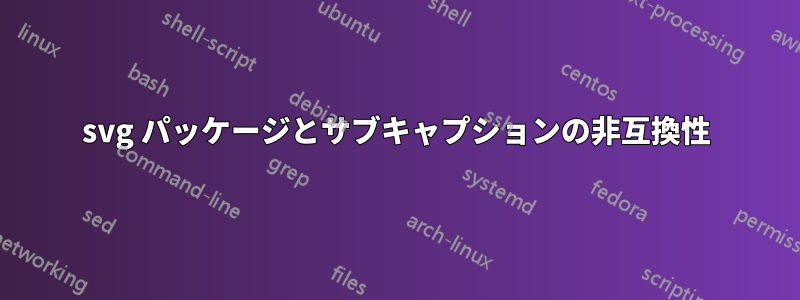 svg パッケージとサブキャプションの非互換性