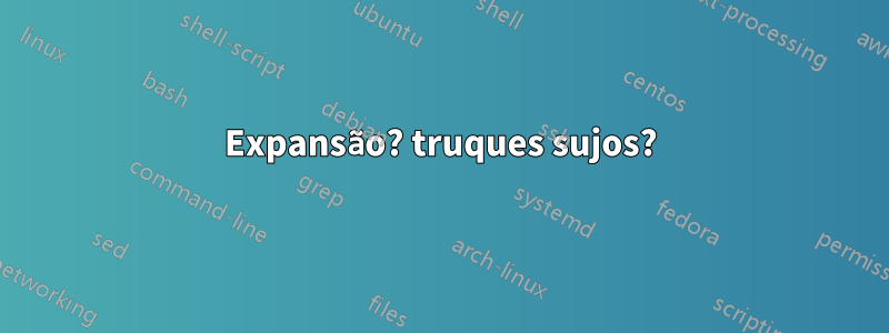 Expansão? truques sujos?