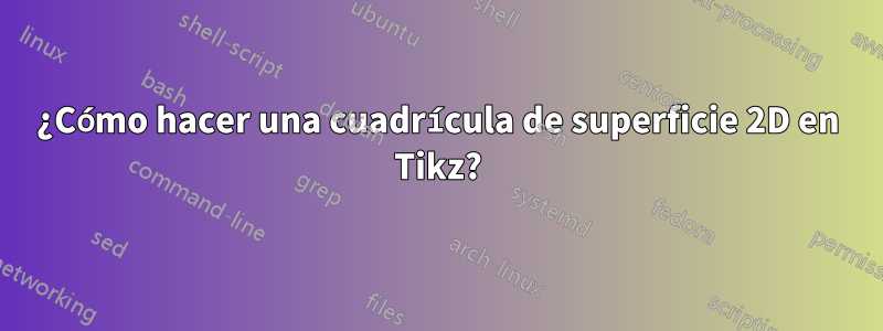 ¿Cómo hacer una cuadrícula de superficie 2D en Tikz?