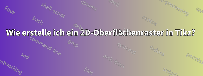 Wie erstelle ich ein 2D-Oberflächenraster in Tikz?