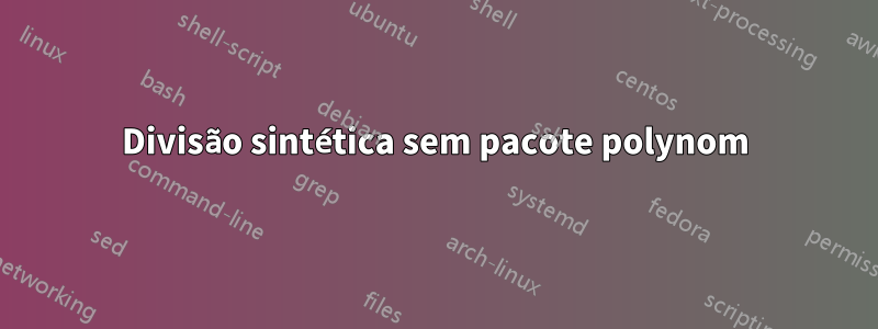 Divisão sintética sem pacote polynom