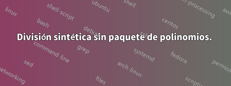 División sintética sin paquete de polinomios.