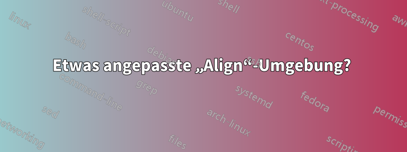 Etwas angepasste „Align“-Umgebung?