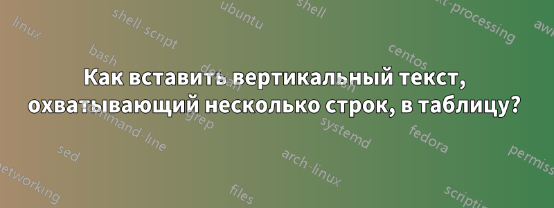 Как вставить вертикальный текст, охватывающий несколько строк, в таблицу?