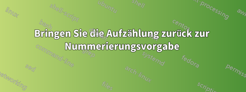 Bringen Sie die Aufzählung zurück zur Nummerierungsvorgabe