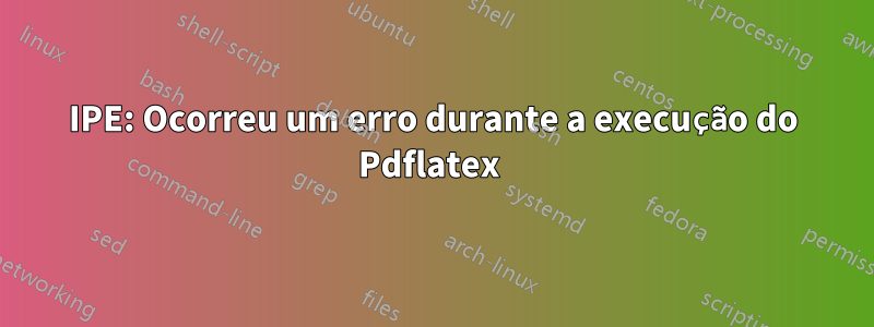 IPE: Ocorreu um erro durante a execução do Pdflatex 