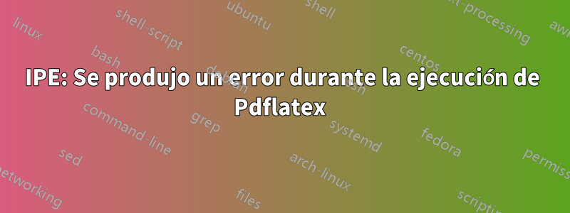 IPE: Se produjo un error durante la ejecución de Pdflatex 