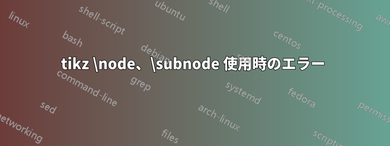 tikz \node、\subnode 使用時のエラー